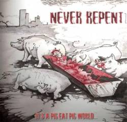 Never Repent : It's a Pig Eat Pig World